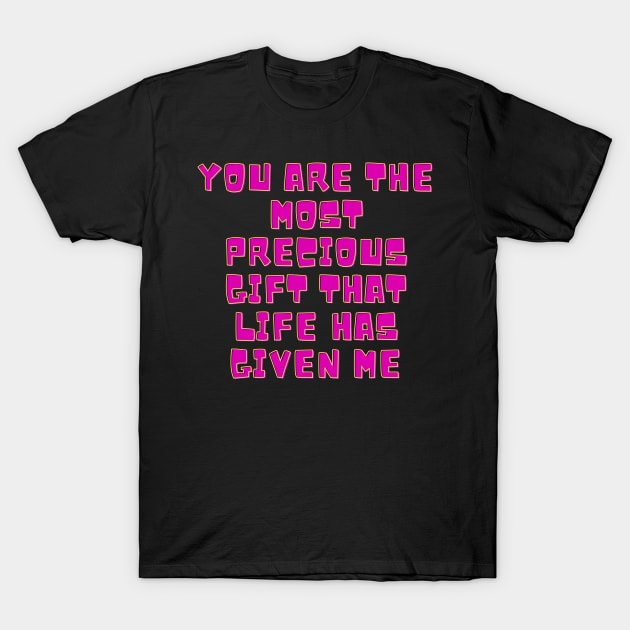 You are the most precious gift that life has given me T-Shirt by Travel in your dream